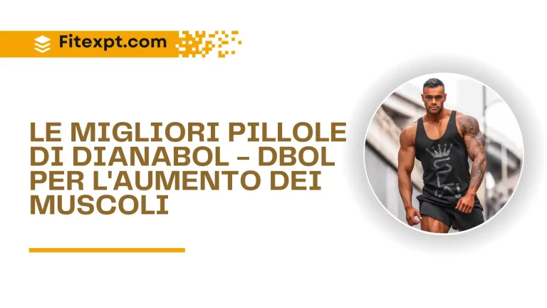 Le migliori pillole di Dianabol – Dbol per l’aumento dei muscoli
